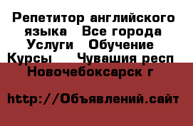 Репетитор английского языка - Все города Услуги » Обучение. Курсы   . Чувашия респ.,Новочебоксарск г.